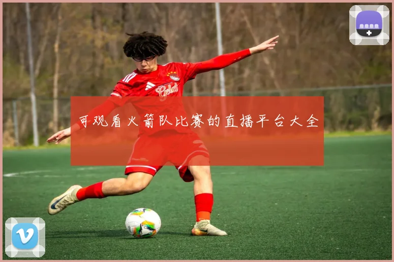 可观看火箭队比赛的直播平台大全