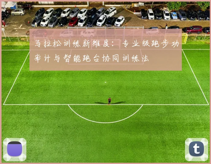 马拉松训练新维度：专业级跑步功率计与智能跑台协同训练法